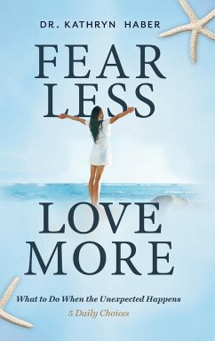 Fear Less, Love More: What to Do When the Unexpected Happens, 5 Daily Choices - Haber, Kathryn