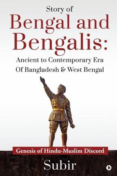 Story of Bengal and Bengalis: Ancient to Contemporary Era of Bangladesh & West Bengal: Genesis of Hindu-Muslim Discord - Subir