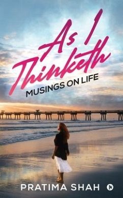 As I Thinketh: Musings on Life - Pratima Shah
