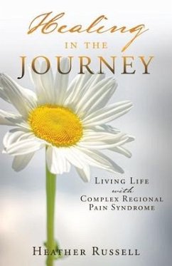 Healing in the Journey: Living Life with Complex Regional Pain Syndrome - Russell, Heather