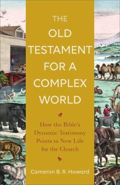 The Old Testament for a Complex World - How the Bible`s Dynamic Testimony Points to New Life for the Church - Howard, Cameron B. R.