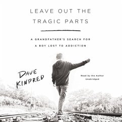 Leave Out the Tragic Parts Lib/E: A Grandfather's Search for a Boy Lost to Addiction - Kindred, Dave