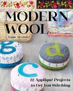 Modern Wool: 12 Appliqué Projects to Get You Stitching - Alexander, Tonya