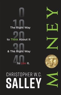 Money: The Right Way to Think About it & The Right Way to Use it. - Salley, Christopher W. C.