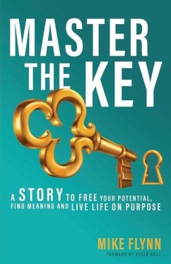 Master the Key: A Story to Free Your Potential, Find Meaning and Live Life on Purpose - Flynn, Mike
