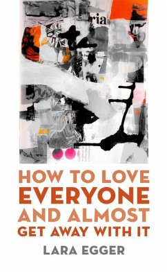 How to Love Everyone and Almost Get Away with It - Egger, Lara