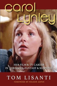 Carol Lynley: Her Film & TV Career in Thrillers, Fantasy and Suspense - Lisanti, Tom