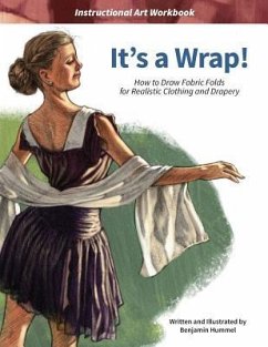 It's a Wrap!: How to Draw Fabric Folds for Realistic Clothing and Drapery - Hummel, Benjamin J.