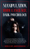 Manipulation, Body Language, Dark Psychology: Learning Everything About Mind Control, Persuasion, How to Manage Your Emotions and Influence People. Wi