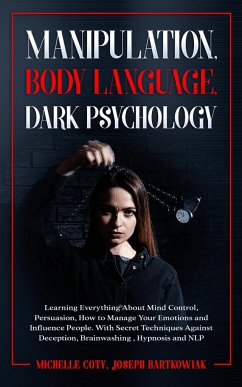 Manipulation, Body Language, Dark Psychology: Learning Everything About Mind Control, Persuasion, How to Manage Your Emotions and Influence People. Wi - Joseph Bartkowiak, Michelle Coty