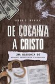 De Cocaína A Cristo (Spanish Edition): Una Historia De Redención, Reconciliación, Y Recuperación