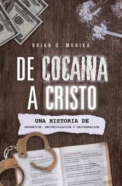De Cocaína A Cristo (Spanish Edition): Una Historia De Redención, Reconciliación, Y Recuperación - Mohika, Brian