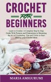 Crochet for Beginners: Learn to Crochet: A Complete Step by Step Guide With Pictures and Illustrations to Mastering the Art of Crocheting. Ti