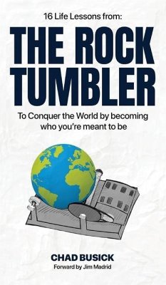 The Rock Tumbler: 16 Life Lessons to Conquer the World by becoming who you're meant to be - Busick, Chad
