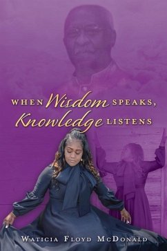 When Wisdom Speaks, Knowledge Listens - McDonald, Waticia Floyd