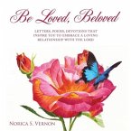 Be Loved Beloved: Letters, Poems, Devotions That Inspire You to Embrace a Loving Relationship with the Lord