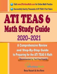 ATI TEAS 6 Math Study Guide 2020 - 2021: A Comprehensive Review and Step-By-Step Guide to Preparing for the ATI TEAS 6 Math - Nazari, Reza