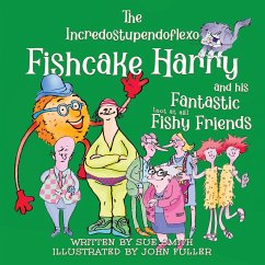 The Incredostupendoflexo Fishcake Harry and his Fantastic [not at all] Fishy Friends - Smith, Sue