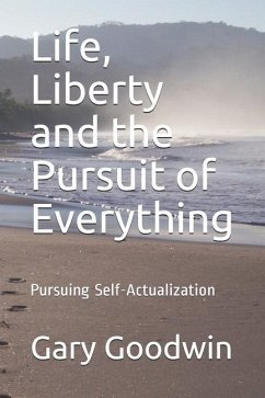 Life, Liberty and the Pursuit of Everything: You don't have to have everything, just be one with everything - Goodwin, Gary