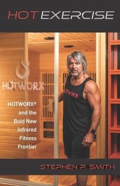 Hot Exercise: HOTWORX and the Bold New Infrared Fitness Frontier - Smith, Stephen P.