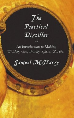 The Practical Distiller, or an Introduction to Making Whiskey, Gin, Brandy, Spirits, &C. &C. - Mcharry, Samuel