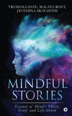 Mindful Stories: Essence of Mind's Thirst, Grief and Life-lihood - Malaya Rout; Jyothsna Sravanthi; Vrushali Date