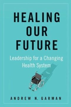 Healing Our Future: Leadership for a Changing Health System - Garman, Andrew