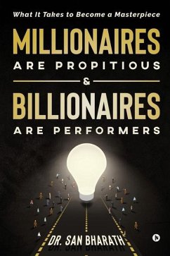 Millionaires Are Propitious & Billionaires Are Performers: What It Takes to Become a Masterpiece - San Bharath