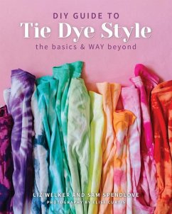 The DIY Guide to Tie Dye Style - Welker, Liz; Spendlove, Sam