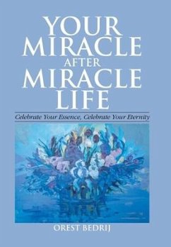 Your Miracle After Miracle Life Celebrate Your Essence, Celebrate Your Eternity - Bedrij, Orest