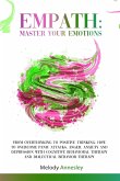 Empath: Master Your Emotions - From Overthinking To Positive Thinking: How To Overcome Panic Attacks, Anger, Anxiety and Depre