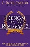 Design to Win Road Map 2: How to Dream Again and Succeed in Life as You Get Older