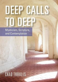 Deep Calls to Deep: Mysticism, Scripture, and Contemplation - Thralls, Chad