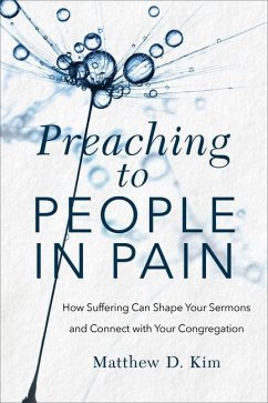 Preaching to People in Pain - How Suffering Can Shape Your Sermons and Connect with Your Congregation - Kim, Matthew D.
