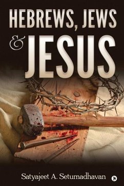 Hebrews, Jews & Jesus - Satyajeet a Setumadhavan