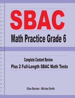 SBAC Math Practice Grade 6: Complete Content Review Plus 2 Full-length SBAC Math Tests - Smith, Michael; Baniam, Elise