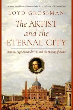 The Artist and the Eternal City: Bernini, Pope Alexander VII, and the Making of Rome - Grossman, Loyd