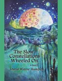 The Slow Constellations Wheeled On (eBook, ePUB) The Slow Constellations Wheeled On (eBook, ePUB)