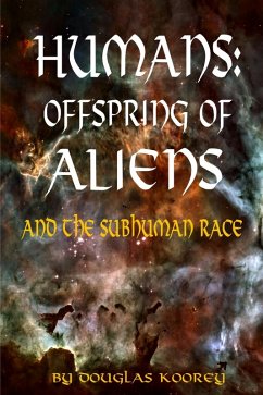 Humans: Offspring of Aliens and the Subhuman Race (eBook, ePUB) - Koorey, Douglas