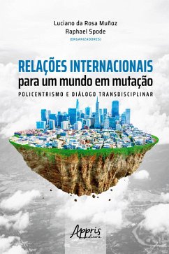 Relações Internacionais para um Mundo em Mutação: Policentrismos e Diálogo Transdiciplinar (eBook, ePUB) - Muñoz, Luciano da Rosa; Spode, Raphael
