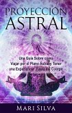 Proyección astral: Una guía sobre cómo viajar por el plano astral y tener una experiencia fuera del cuerpo (eBook, ePUB)