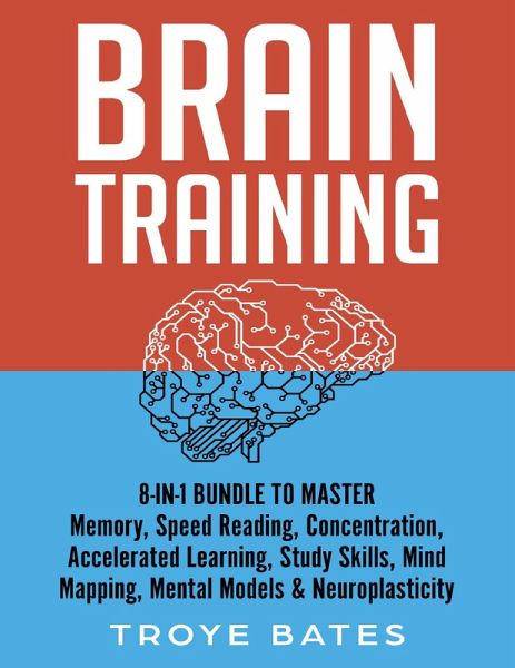 Brain Training: 8-in-1 Bundle to Master Memory, Speed Reading, Concentration, Accelerated Learning, Study Skills, Mind Mapping, Mental Models & Neuroplasticity (eBook, ePUB) Brain Training: 8-in-1 Bundle to Master Memory, Speed Reading, Concentration, Accelerated Learning, Study Skills, Mind Mapping, Mental Models & Neuroplasticity (eBook, ePUB)
