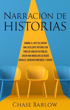 Narración de historias: Domine el arte de contar una excelente historia con fines de hablar en público, crear una marca en las redes sociales, generar confianza y ventas (eBook, ePUB) - Barlow, Chase