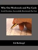 Why Our Workweek and Pay Cycle - Avoid Overtime, Successfully Benchmark Pay Cost (eBook, ePUB) Why Our Workweek and Pay Cycle - Avoid Overtime, Successfully Benchmark Pay Cost (eBook, ePUB)