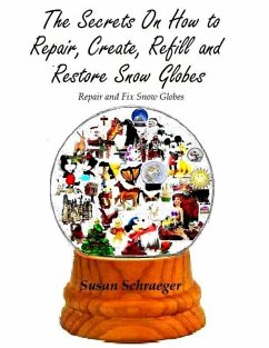 Cover The Secrets On How to Repair, Create, Refill and Restore Snow Globes: Repair and Fix Snow Globes (eBook, ePUB)