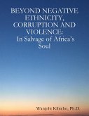 Beyond Negative Ethnicity, Corruption and Violence: In Salvage of Africa's Soul (eBook, ePUB)