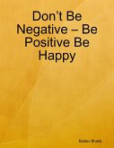 Don't Be Negative - Be Positive Be Happy (eBook, ePUB)