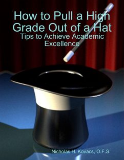 How to Pull a High Grade Out of a Hat - Tips to Achieve Academic Excellence (eBook, ePUB) - Kovacs, O. F. S.