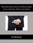 What Price Poor Service In Private Clubs - Service Is Job One, All Else Is Just Details (eBook, ePUB)