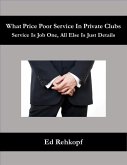 What Price Poor Service In Private Clubs - Service Is Job One, All Else Is Just Details (eBook, ePUB) What Price Poor Service In Private Clubs - Service Is Job One, All Else Is Just Details (eBook, ePUB)